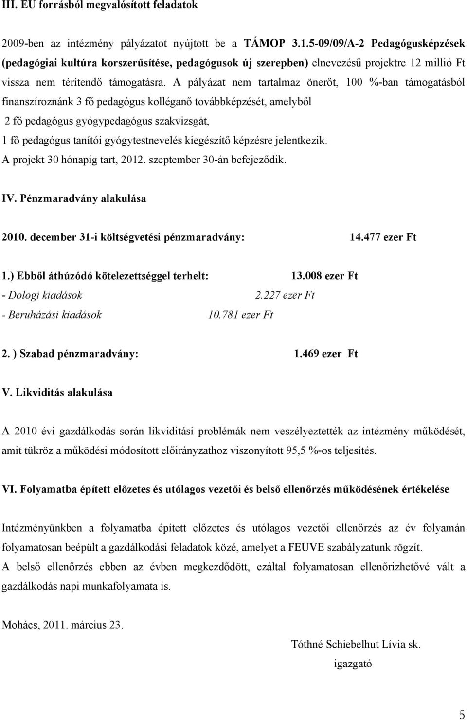 A pályázat nem tartalmaz önerőt, 100 %-ban támogatásból finanszíroznánk 3 fő pedagógus kolléganő továbbképzését, amelyből 2 fő pedagógus gyógypedagógus szakvizsgát, 1 fő pedagógus tanítói