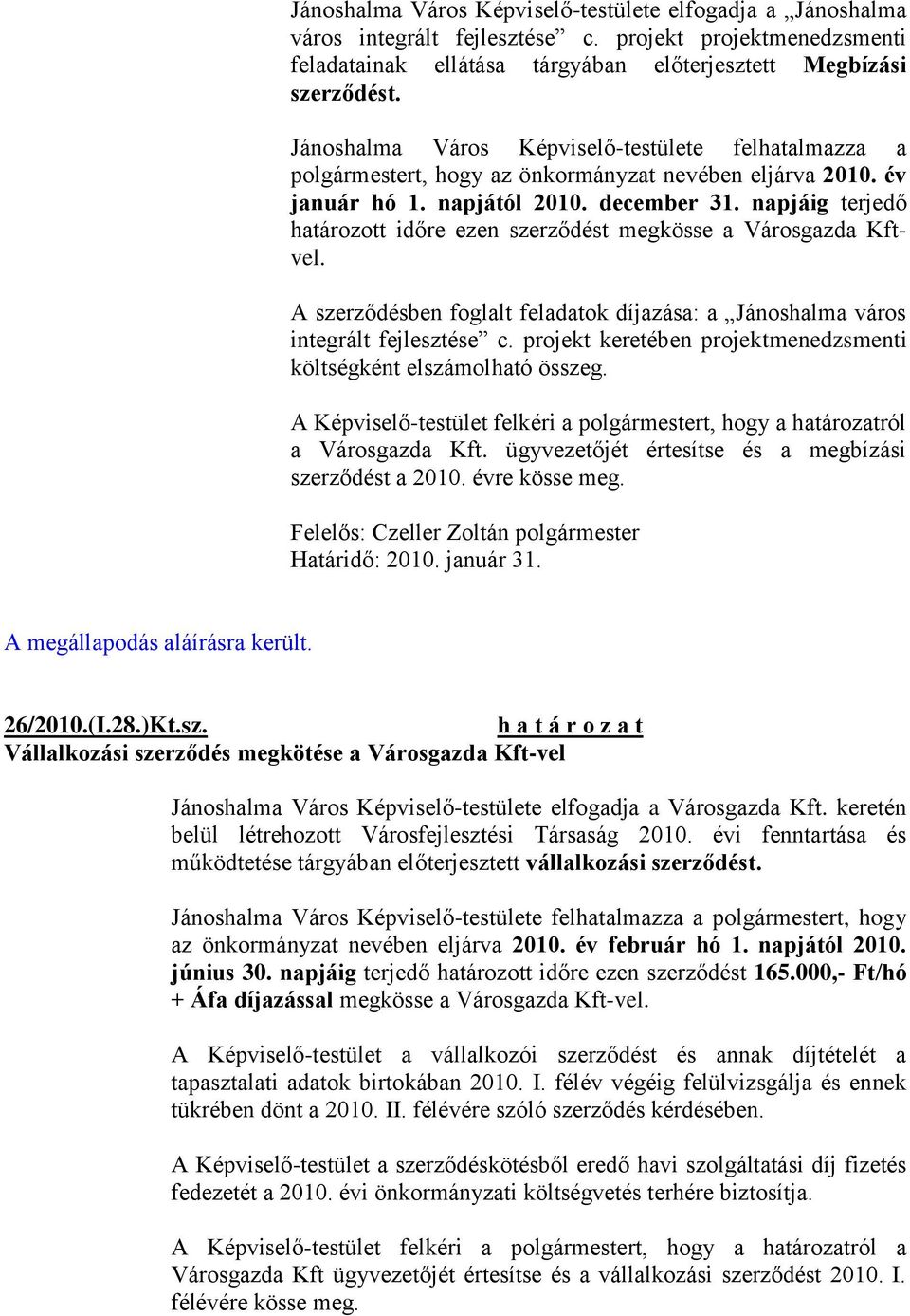 napjáig terjedő határozott időre ezen szerződést megkösse a Városgazda Kftvel. A szerződésben foglalt feladatok díjazása: a Jánoshalma város integrált fejlesztése c.