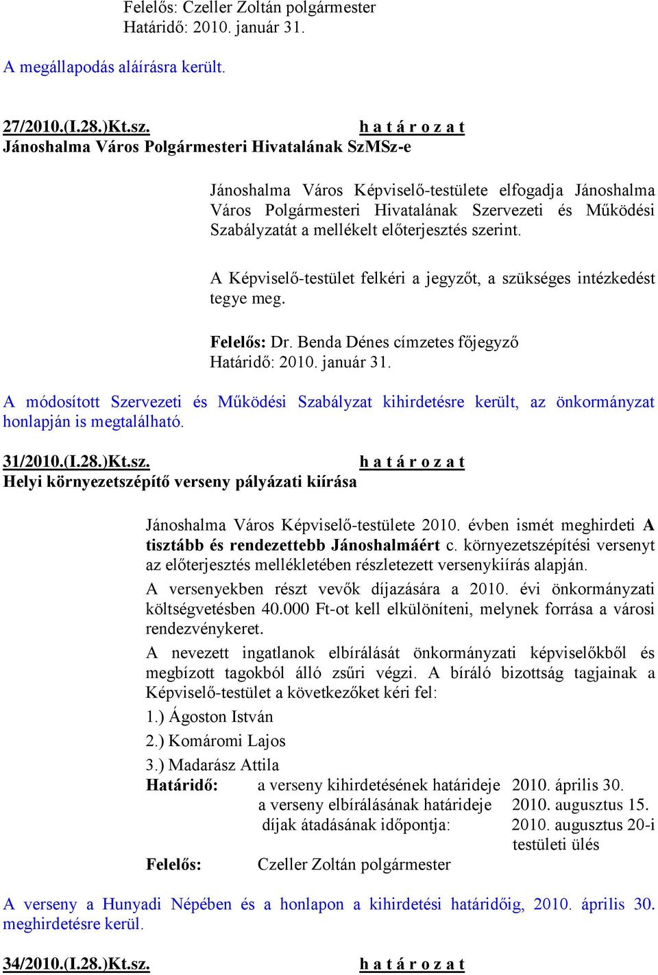 előterjesztés szerint. A Képviselő-testület felkéri a jegyzőt, a szükséges intézkedést tegye meg. Felelős: Dr. Benda Dénes címzetes főjegyző Határidő: 2010. január 31.