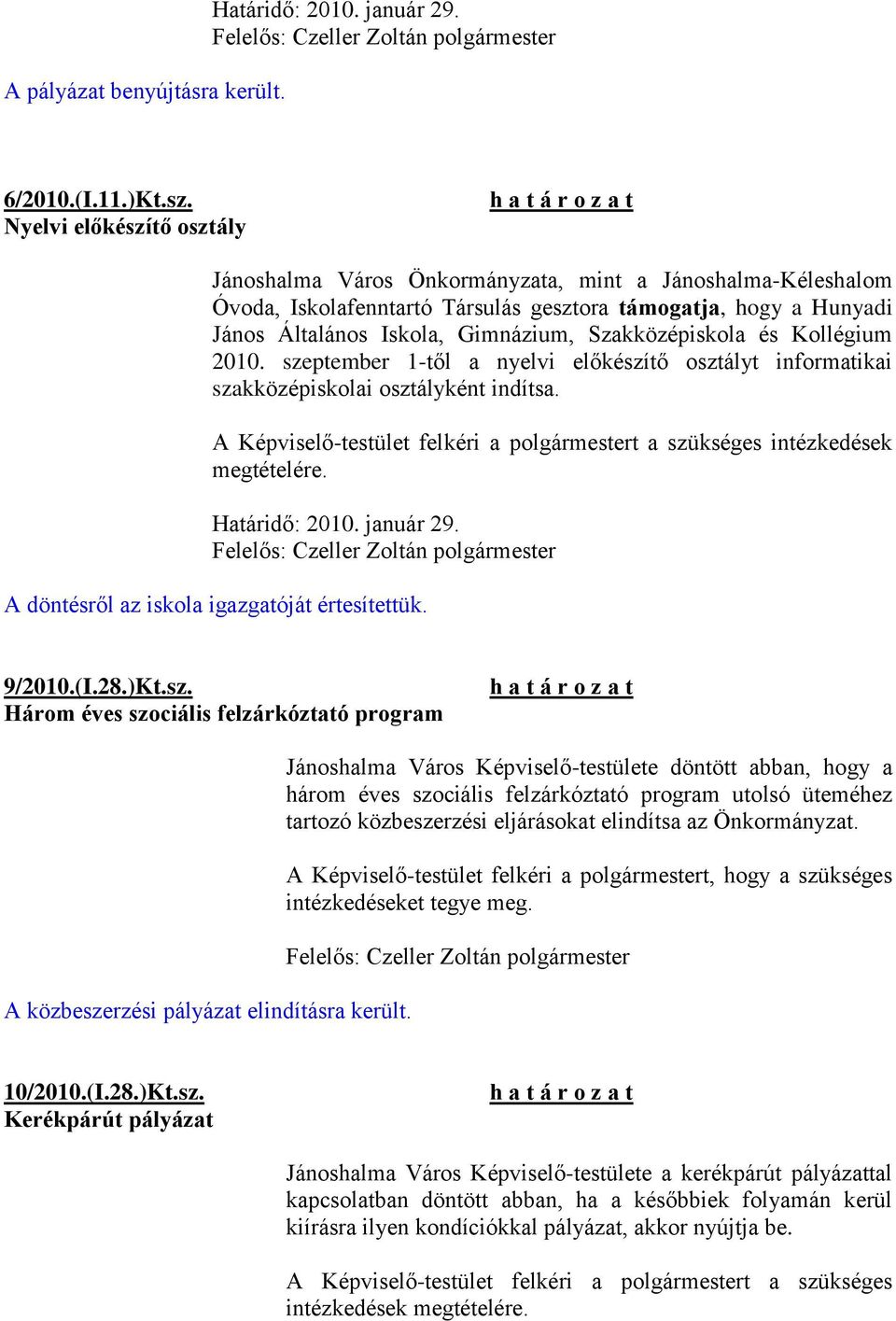 Szakközépiskola és Kollégium 2010. szeptember 1-től a nyelvi előkészítő osztályt informatikai szakközépiskolai osztályként indítsa. intézkedések megtételére. Határidő: 2010. január 29.