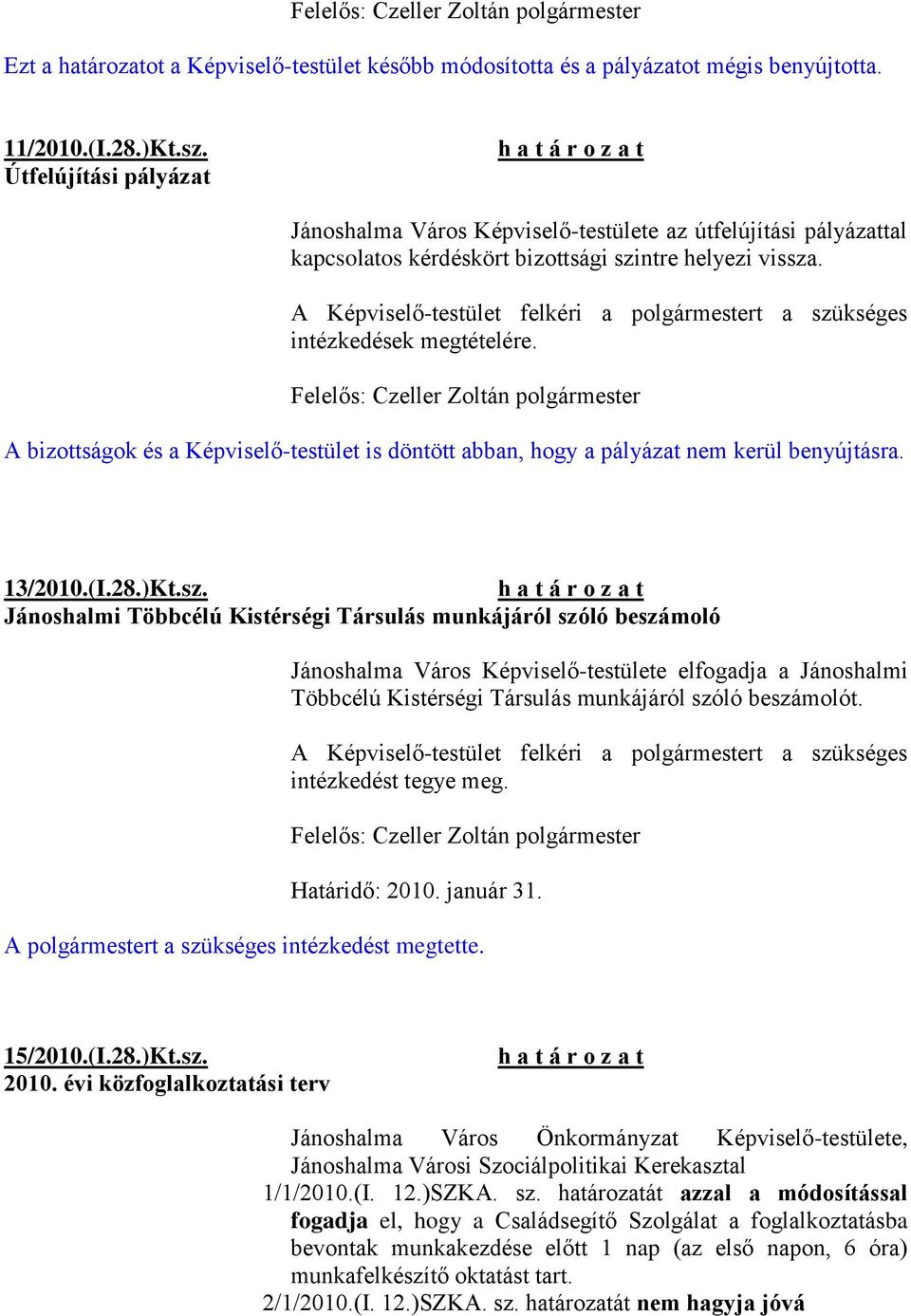 A bizottságok és a Képviselő-testület is döntött abban, hogy a pályázat nem kerül benyújtásra. 13/2010.(I.28.)Kt.sz.