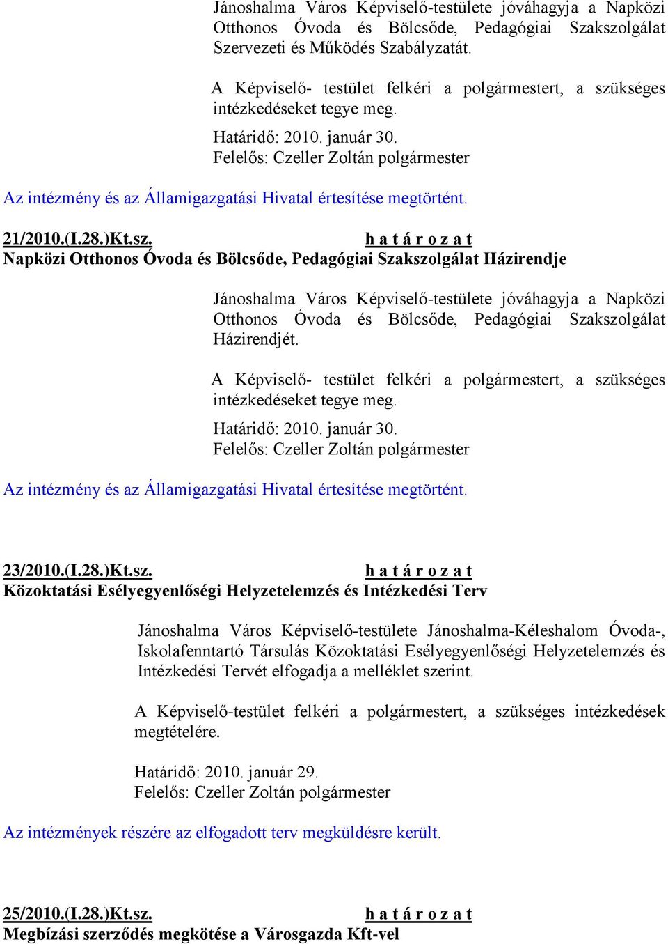 kséges intézkedéseket tegye meg. Határidő: 2010. január 30. Az intézmény és az Államigazgatási Hivatal értesítése megtörtént. 21/2010.(I.28.)Kt.sz.