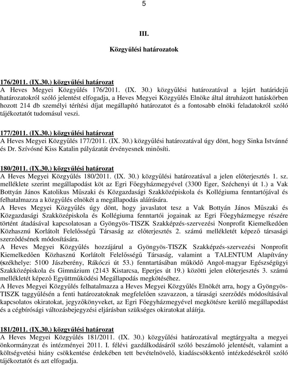 határozatot és a fontosabb elnöki feladatokról szóló tájékoztatót tudomásul veszi. 177/2011. (IX.30.) közgyűlési határozat A Heves Megyei Közgyűlés 177/2011. (IX. 30.