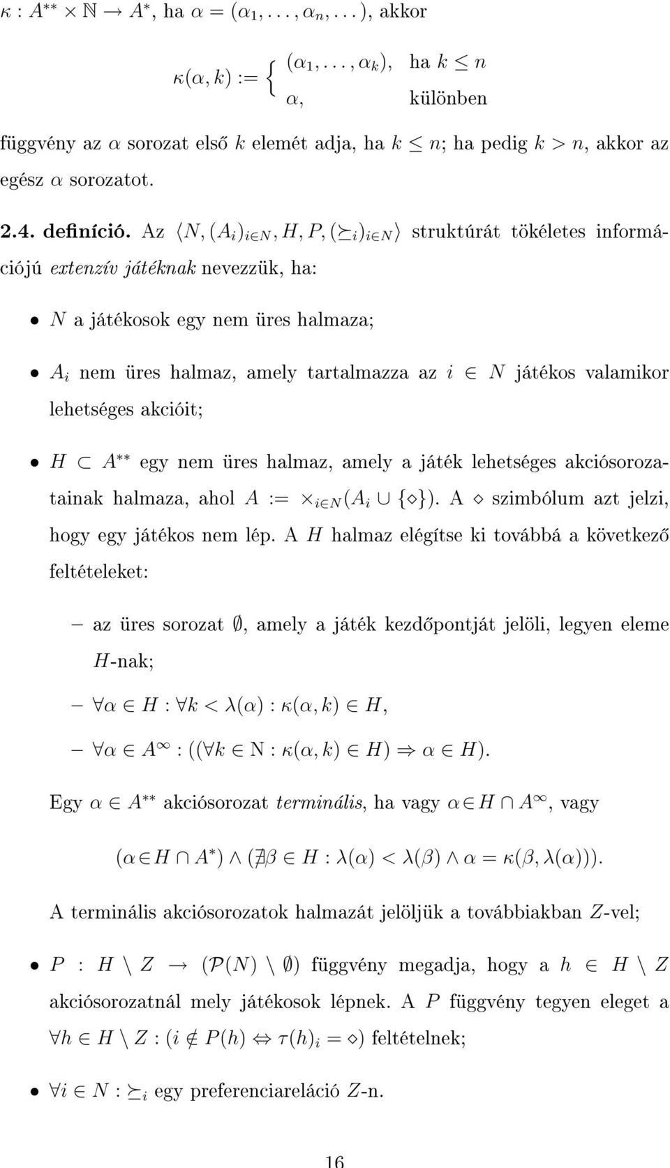 lehetséges akcióit; A i H A egy nem üres halmaz, amely a játék lehetséges akciósorozatainak halmaza, ahol A := i N (A i { }). A szimbólum azt jelzi, hogy egy játékos nem lép.