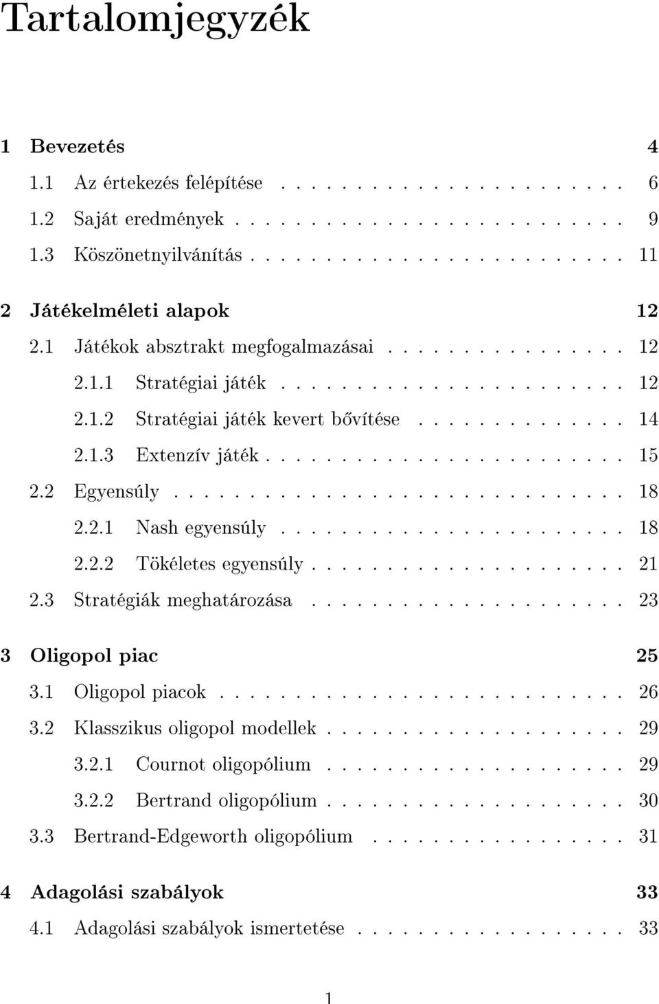 2 Egyensúly.............................. 18 2.2.1 Nash egyensúly....................... 18 2.2.2 Tökéletes egyensúly..................... 21 2.3 Stratégiák meghatározása..................... 23 3 Oligopol piac 25 3.