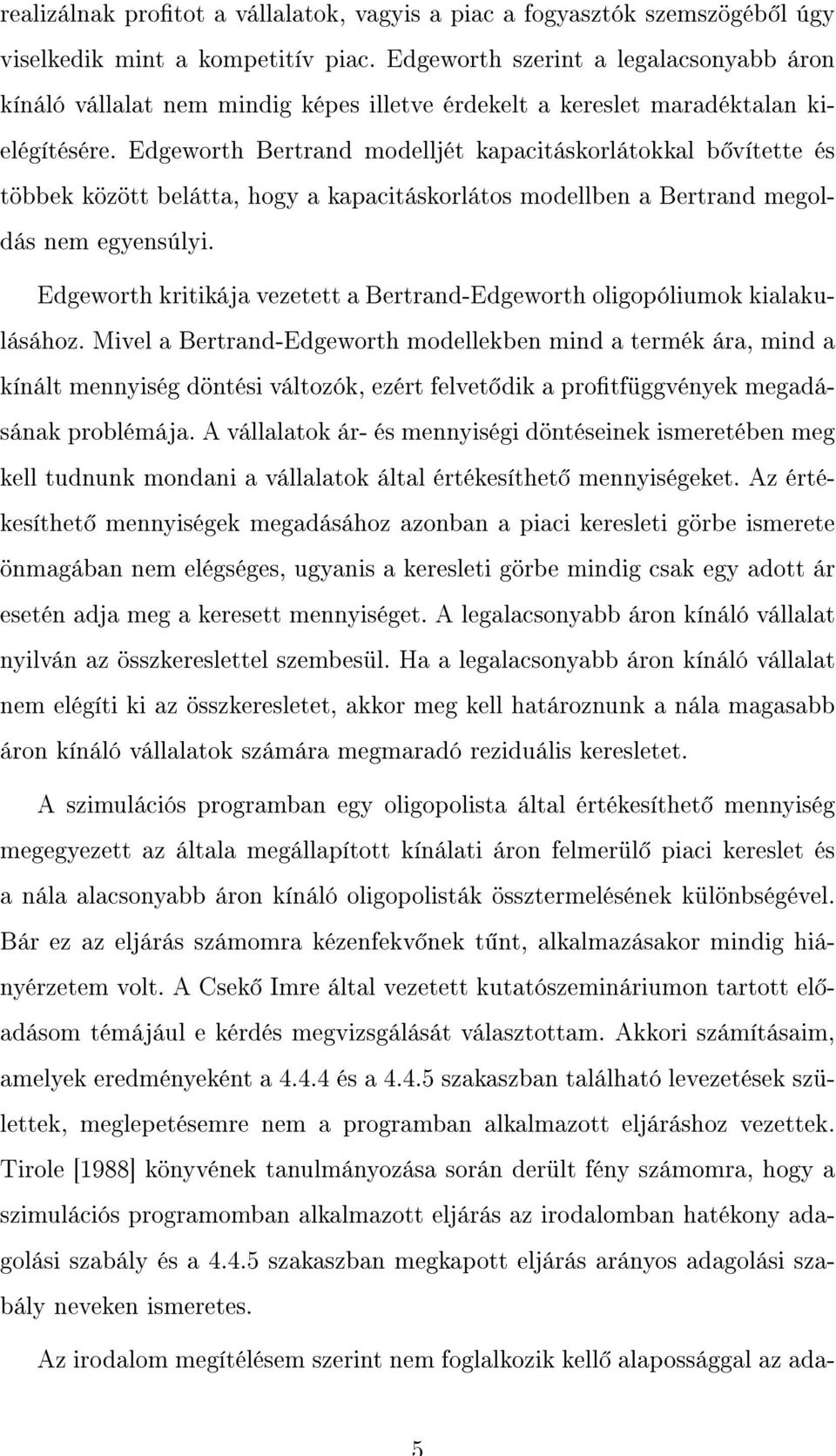 Edgeworth Bertrand modelljét kapacitáskorlátokkal b vítette és többek között belátta, hogy a kapacitáskorlátos modellben a Bertrand megoldás nem egyensúlyi.