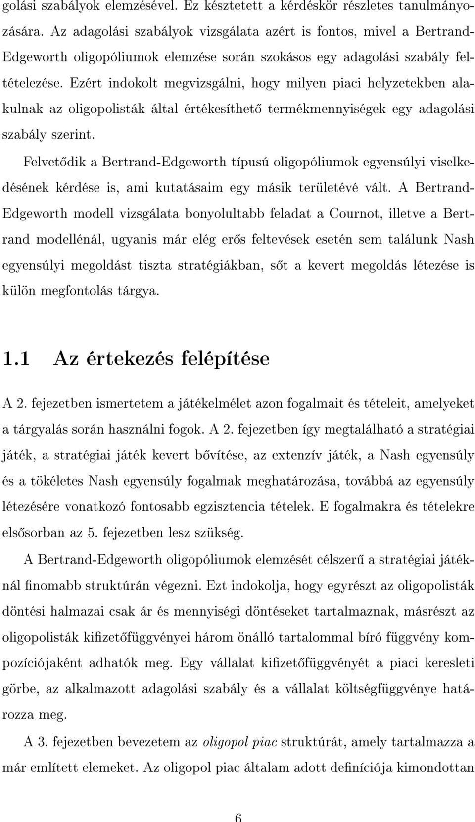 Ezért indokolt megvizsgálni, hogy milyen piaci helyzetekben alakulnak az oligopolisták által értékesíthet termékmennyiségek egy adagolási szabály szerint.