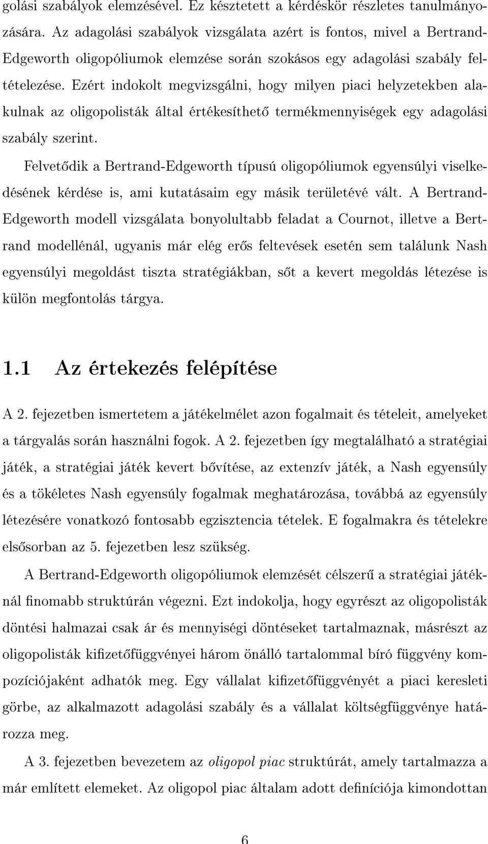 Ezért indokolt megvizsgálni, hogy milyen piaci helyzetekben alakulnak az oligopolisták által értékesíthet termékmennyiségek egy adagolási szabály szerint.