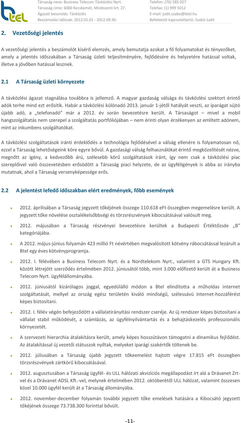 fejlődésére és helyzetére hatással voltak, illetve a jövőben hatással lesznek. 2.1 A Társaság üzleti környezete A távközlési ágazat stagnálása továbbra is jellemző.