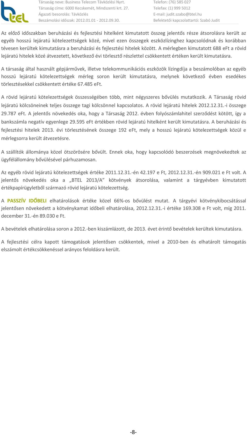 A mérlegben kimutatott 688 eft a rövid lejáratú hitelek közé átvezetett, következő évi törlesztő részlettel csökkentett értéken került kimutatásra.