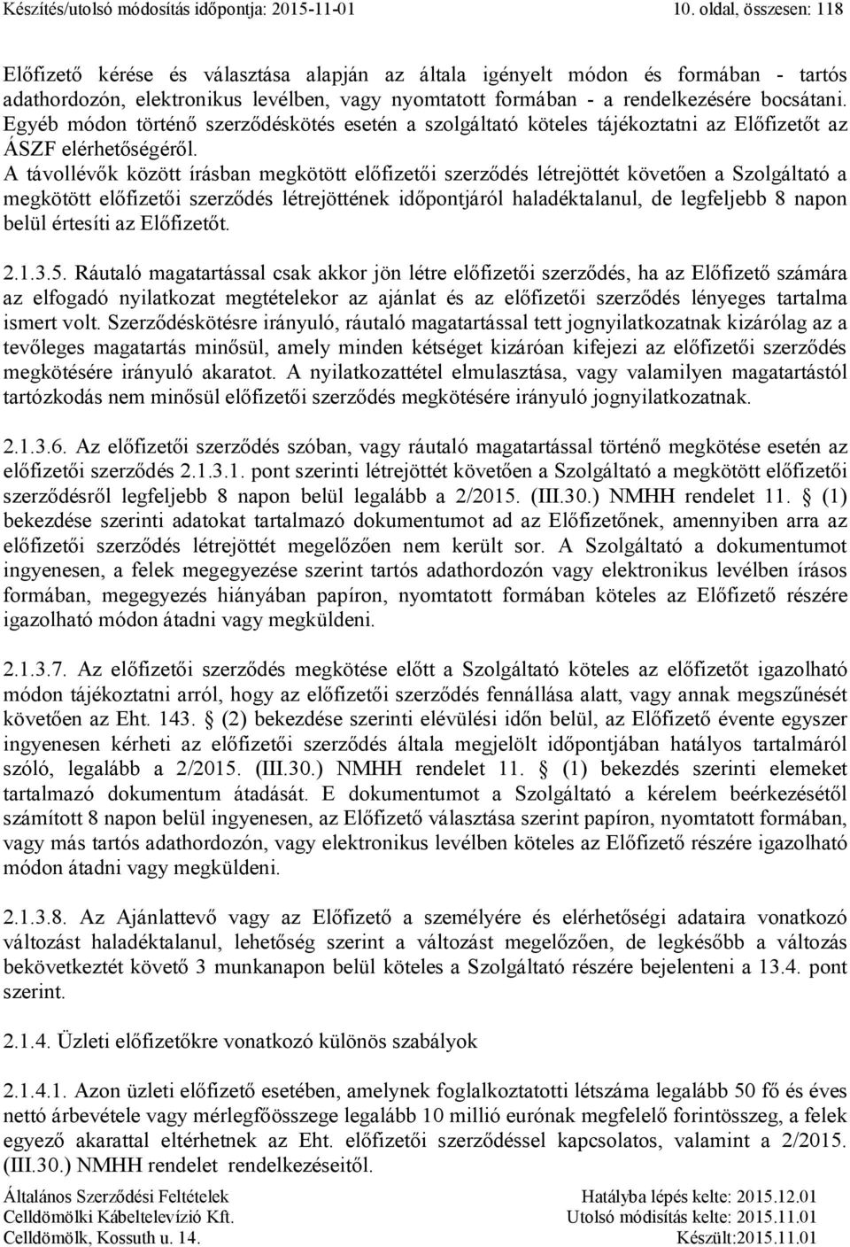 Egyéb módon történő szerződéskötés esetén a szolgáltató köteles tájékoztatni az Előfizetőt az ÁSZF elérhetőségéről.