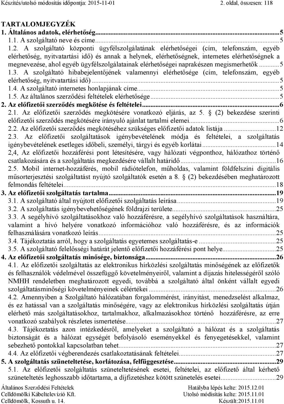 oldal, összesen: 118 TARTALOMJEGYZÉK 1. Általános adatok, elérhetőség... 5 1.1. A szolgáltató neve és címe... 5 1.2.