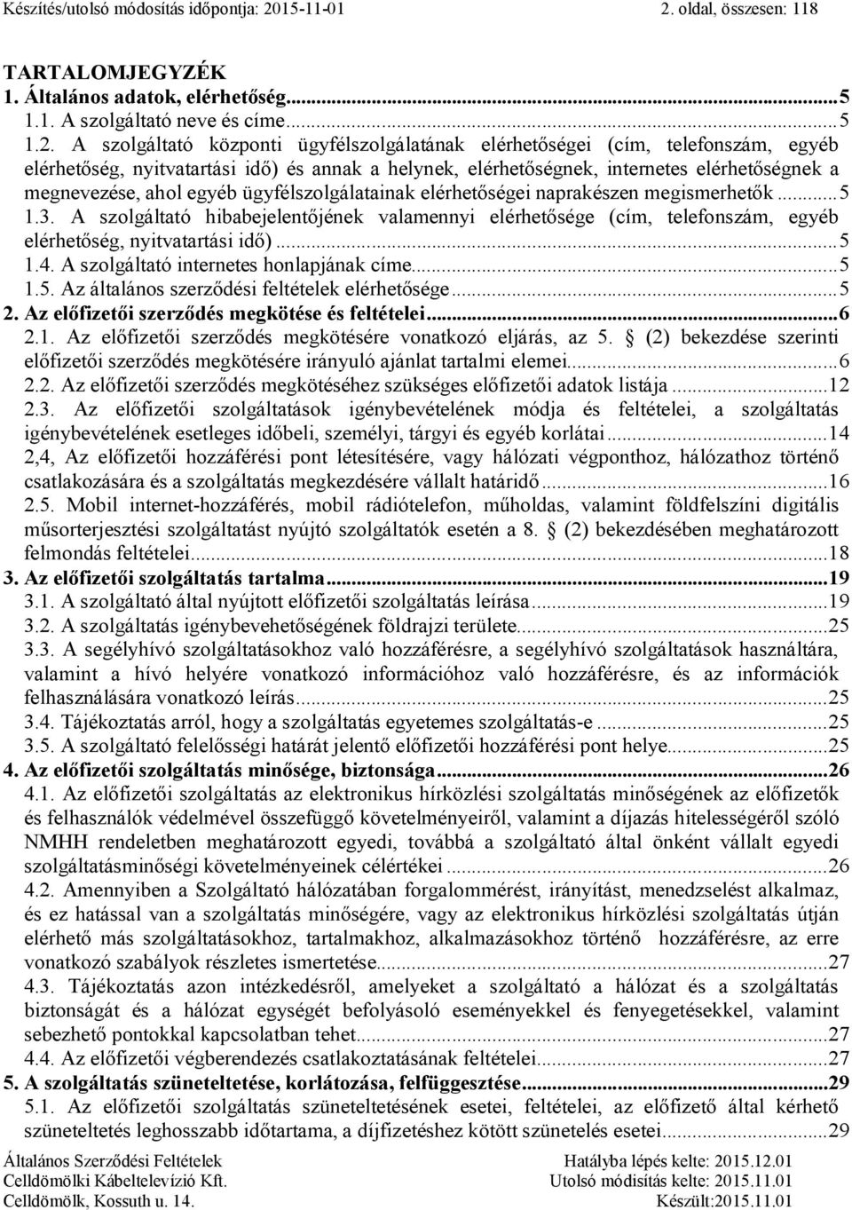 oldal, összesen: 118 TARTALOMJEGYZÉK 1. Általános adatok, elérhetőség... 5 1.1. A szolgáltató neve és címe... 5 1.2.