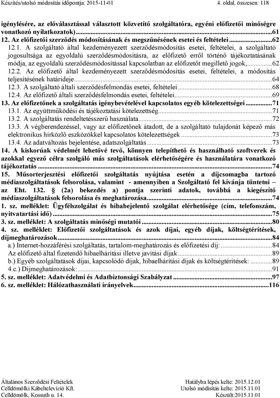 .1. A szolgáltató által kezdeményezett szerződésmódosítás esetei, feltételei, a szolgáltató jogosultsága az egyoldalú szerződésmódosításra, az előfizető erről történő tájékoztatásának módja, az