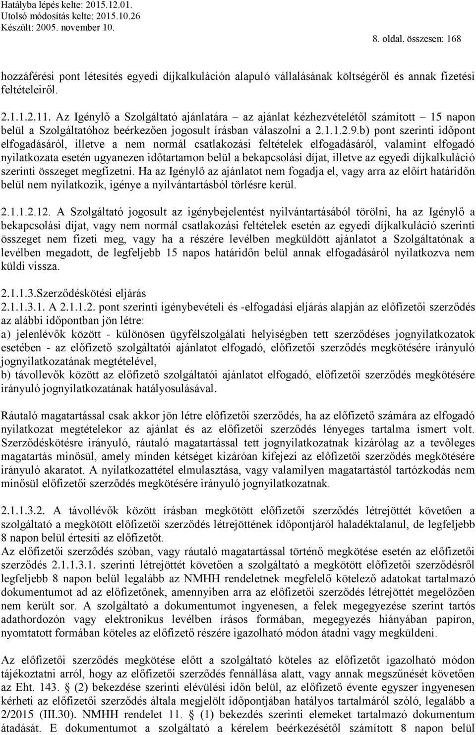 b) pont szerinti időpont elfogadásáról, illetve a nem normál csatlakozási feltételek elfogadásáról, valamint elfogadó nyilatkozata esetén ugyanezen időtartamon belül a bekapcsolási díjat, illetve az