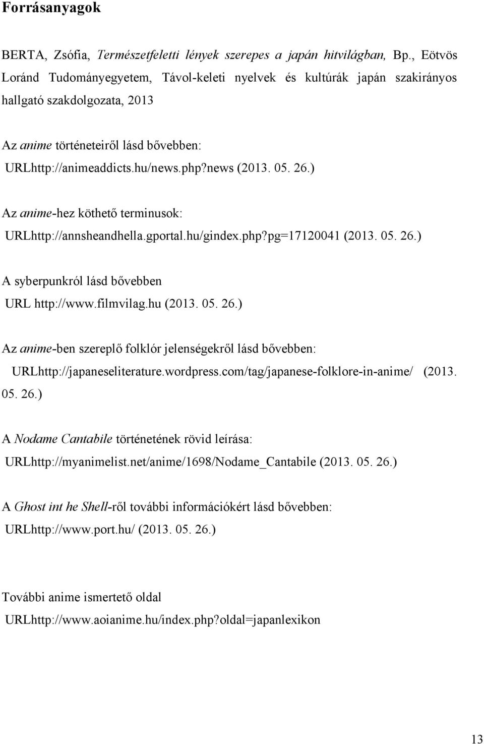 05. 26.) Az anime-hez köthető terminusok: URLhttp://annsheandhella.gportal.hu/gindex.php?pg=17120041 (2013. 05. 26.) A syberpunkról lásd bővebben URL http://www.filmvilag.hu (2013. 05. 26.) Az anime-ben szereplő folklór jelenségekről lásd bővebben: URLhttp://japaneseliterature.