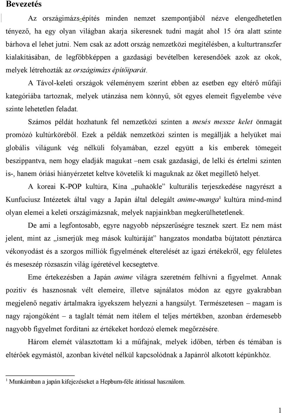 A Távol-keleti országok véleményem szerint ebben az esetben egy eltérő műfaji kategóriába tartoznak, melyek utánzása nem könnyű, sőt egyes elemeit figyelembe véve szinte lehetetlen feladat.