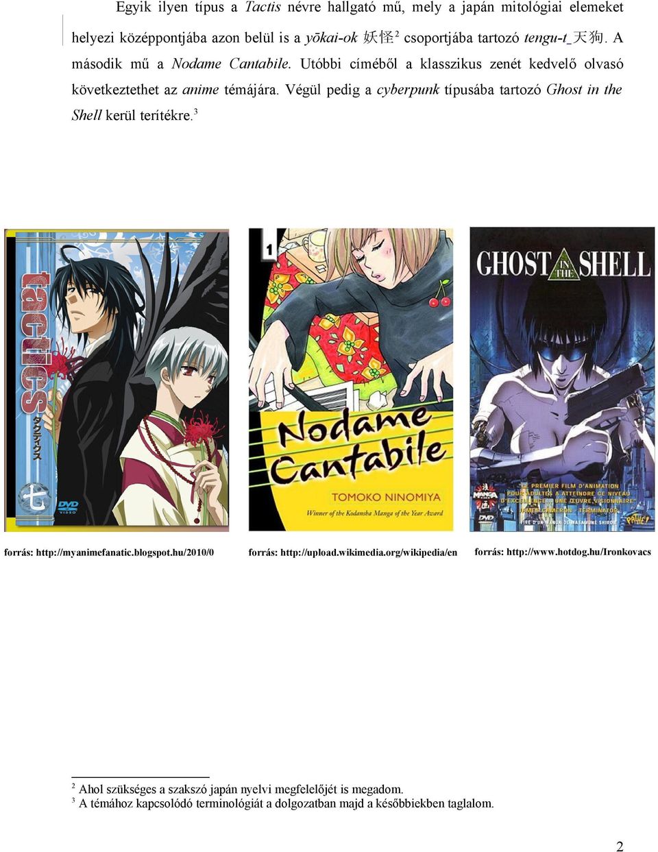 Végül pedig a cyberpunk típusába tartozó Ghost in the Shell kerül terítékre.3 forrás: http://myanimefanatic.blogspot.hu/2010/0 2 3 forrás: http://upload.