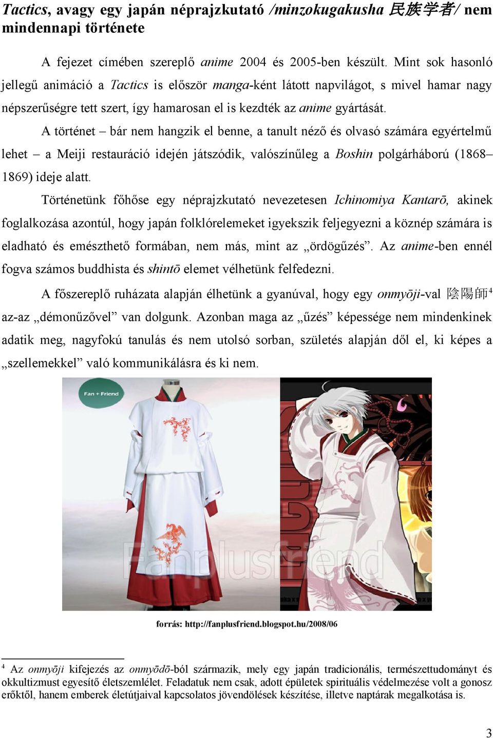 A történet bár nem hangzik el benne, a tanult néző és olvasó számára egyértelmű lehet a Meiji restauráció idején játszódik, valószínűleg a Boshin polgárháború (1868 1869) ideje alatt.