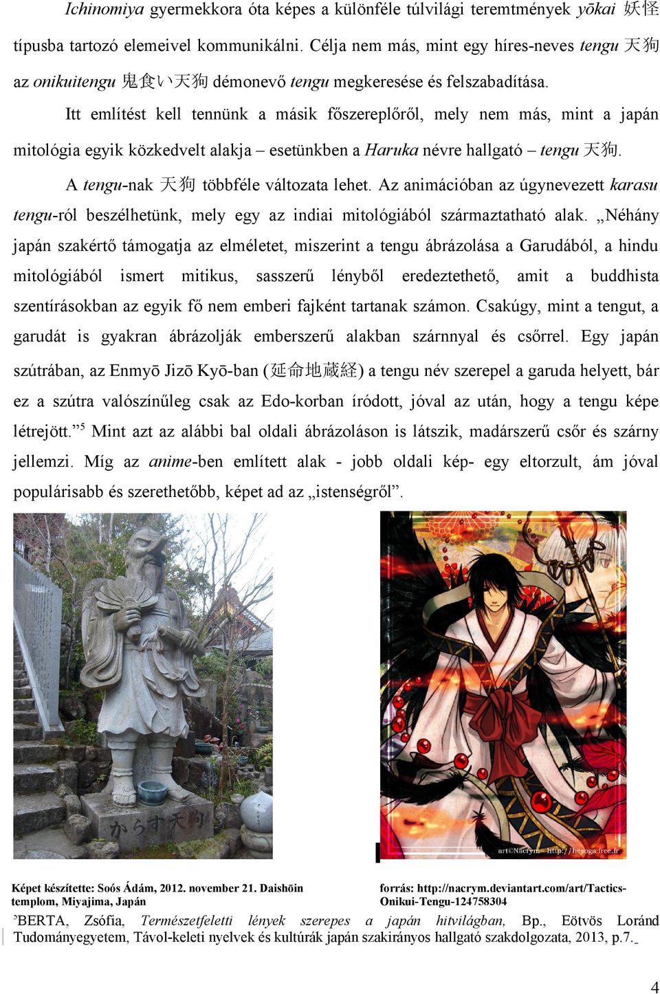 Itt említést kell tennünk a másik főszereplőről, mely nem más, mint a japán mitológia egyik közkedvelt alakja esetünkben a Haruka névre hallgató tengu 天狗. A tengu-nak 天狗 többféle változata lehet.