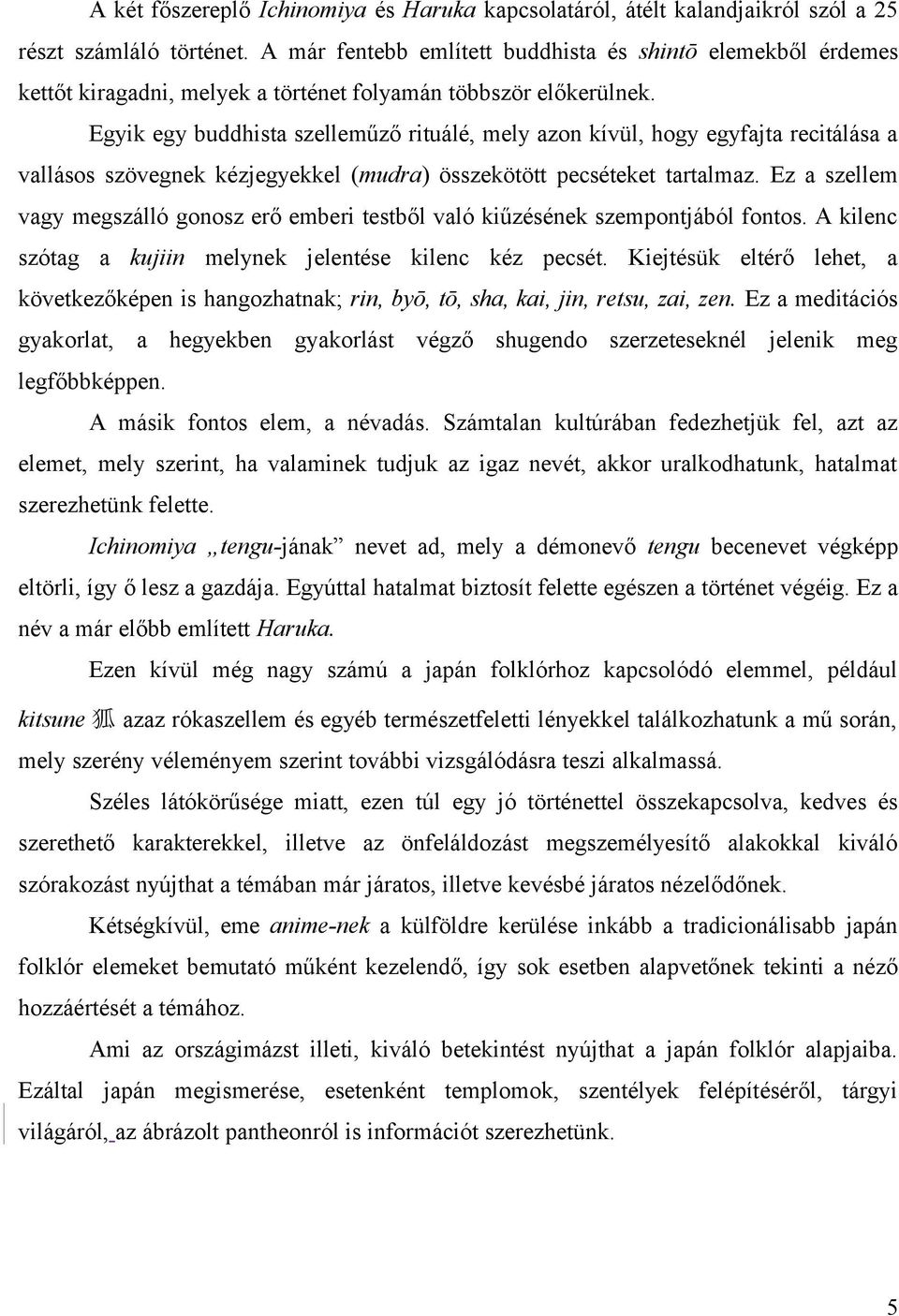 Egyik egy buddhista szelleműző rituálé, mely azon kívül, hogy egyfajta recitálása a vallásos szövegnek kézjegyekkel (mudra) összekötött pecséteket tartalmaz.