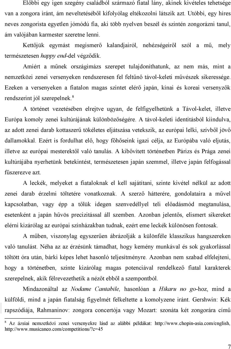 Kettőjük egymást megismerő kalandjairól, nehézségeiről szól a mű, mely természetesen happy end-del végződik.