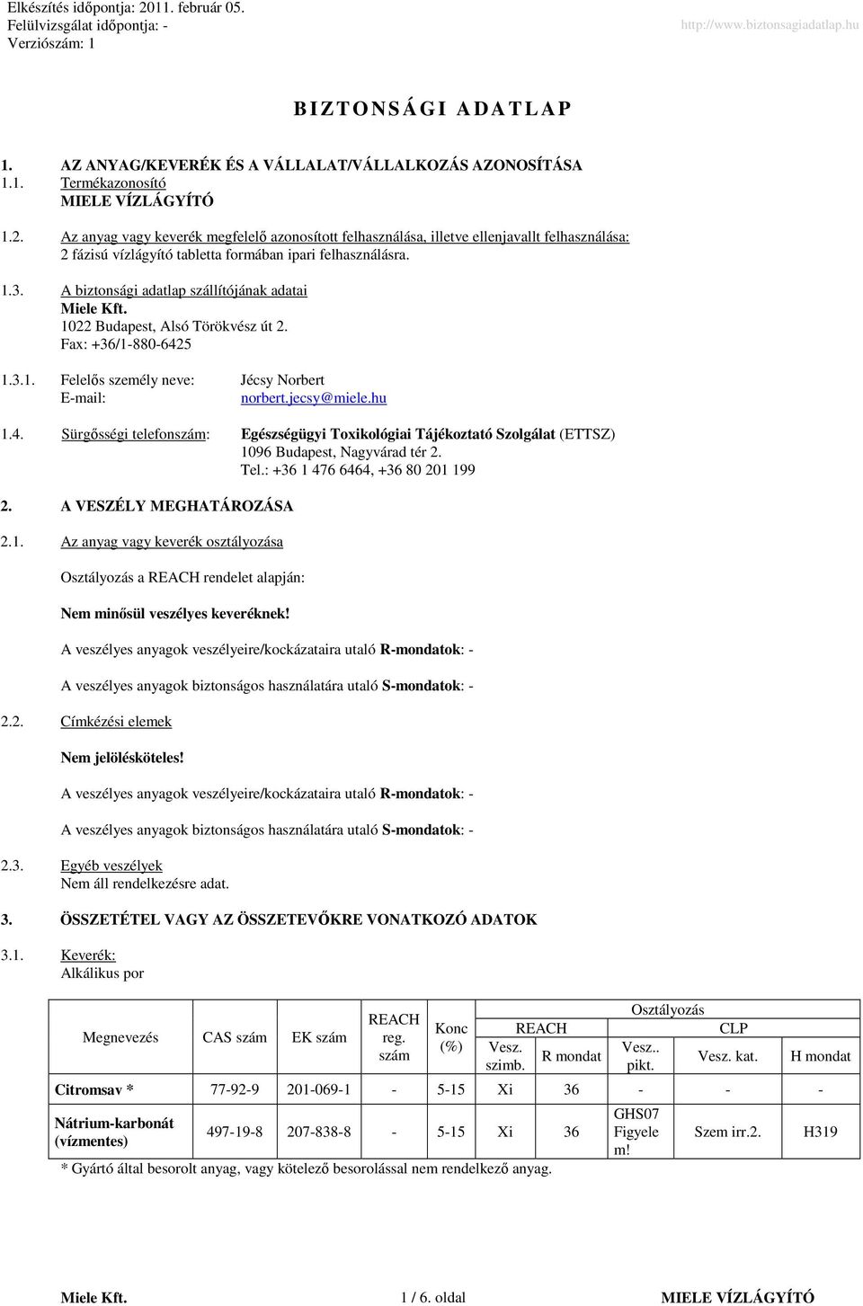 A biztonsági adatlap szállítójának adatai 1022 Budapest, Alsó Törökvész út 2. Fax: +36/1-880-642