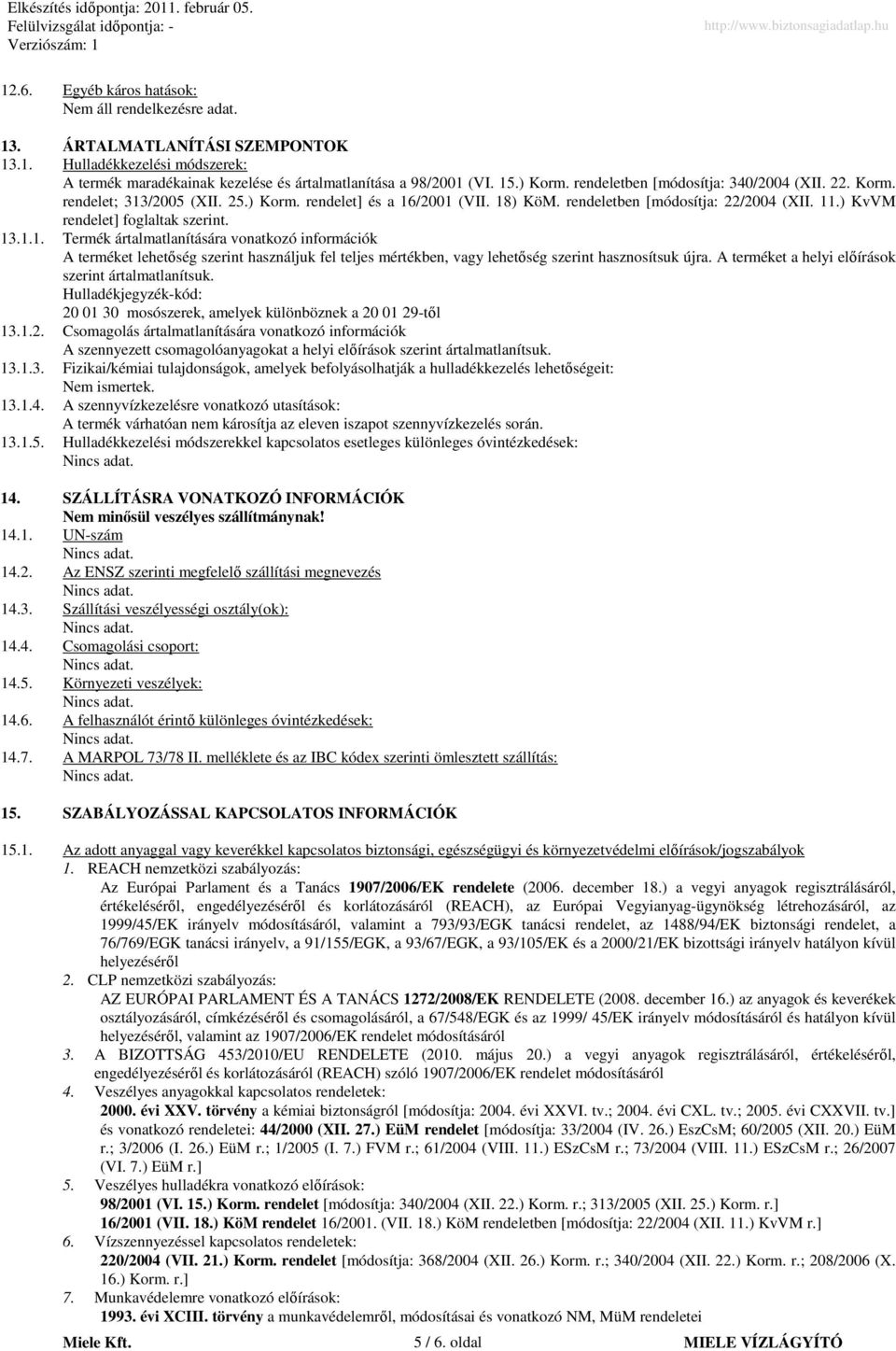 13.1.1. Termék ártalmatlanítására vonatkozó információk A terméket lehetıség szerint használjuk fel teljes mértékben, vagy lehetıség szerint hasznosítsuk újra.