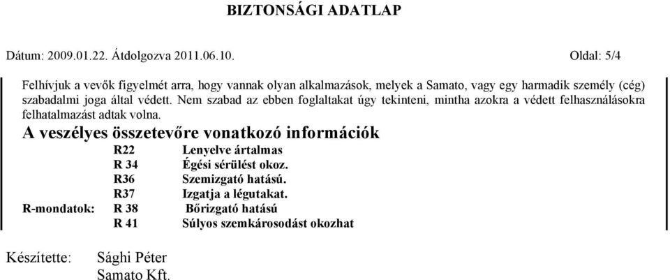 joga által védett. Nem szabad az ebben foglaltakat úgy tekinteni, mintha azokra a védett felhasználásokra felhatalmazást adtak volna.