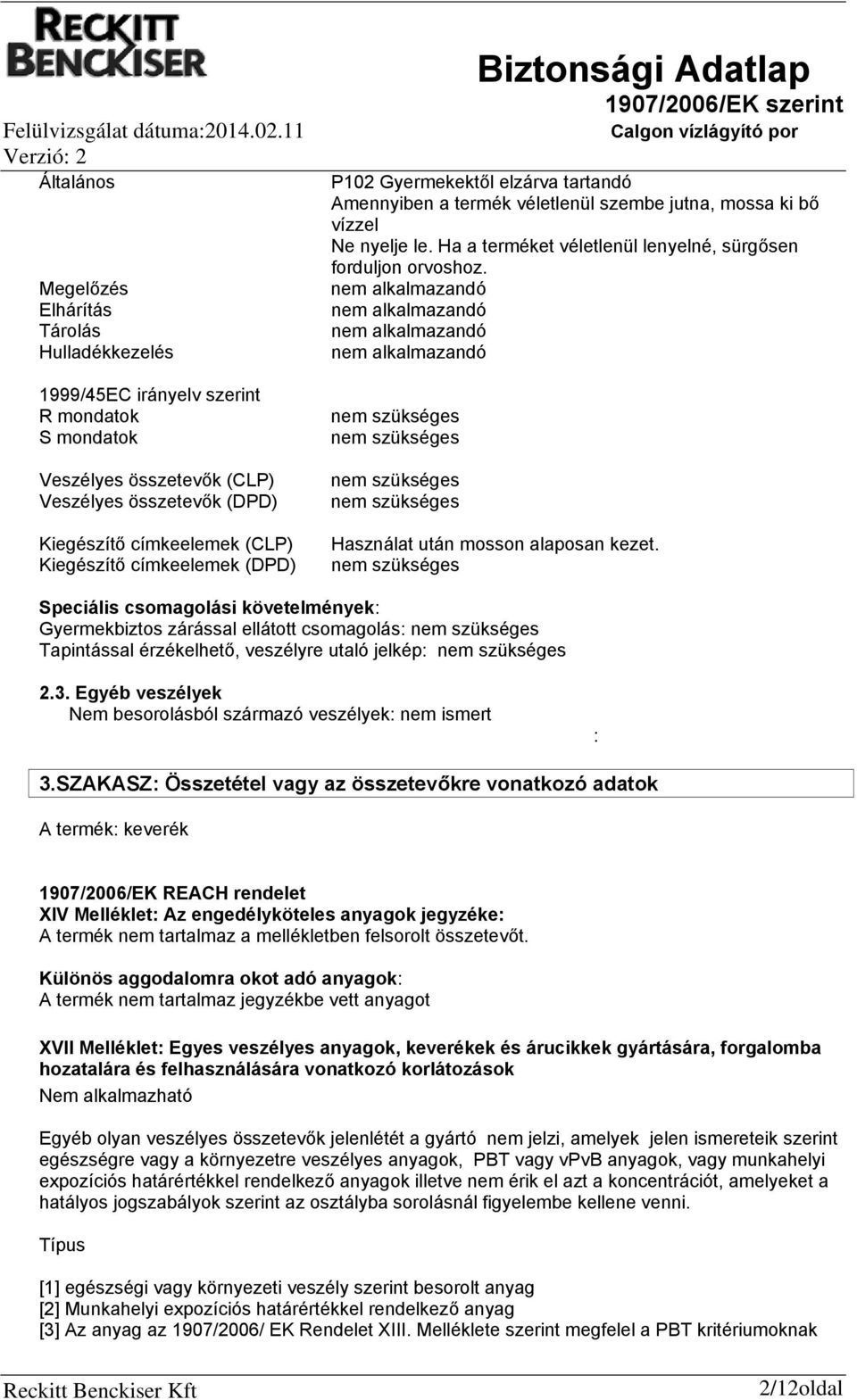 nem alkalmazandó nem alkalmazandó nem alkalmazandó nem alkalmazandó nem szükséges nem szükséges nem szükséges nem szükséges Használat után mosson alaposan kezet.