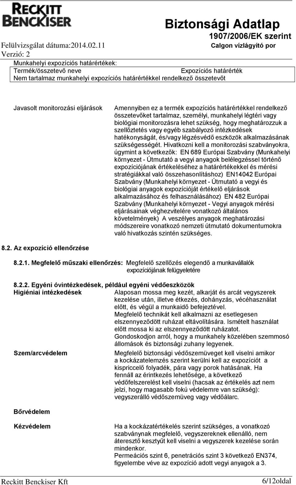ez a termék expozíciós határértékkel rendelkező összetevőket tartalmaz, személyi, munkahelyi légtéri vagy biológiai monitorozásra lehet szükség, hogy meghatározzuk a szellőztetés vagy egyéb