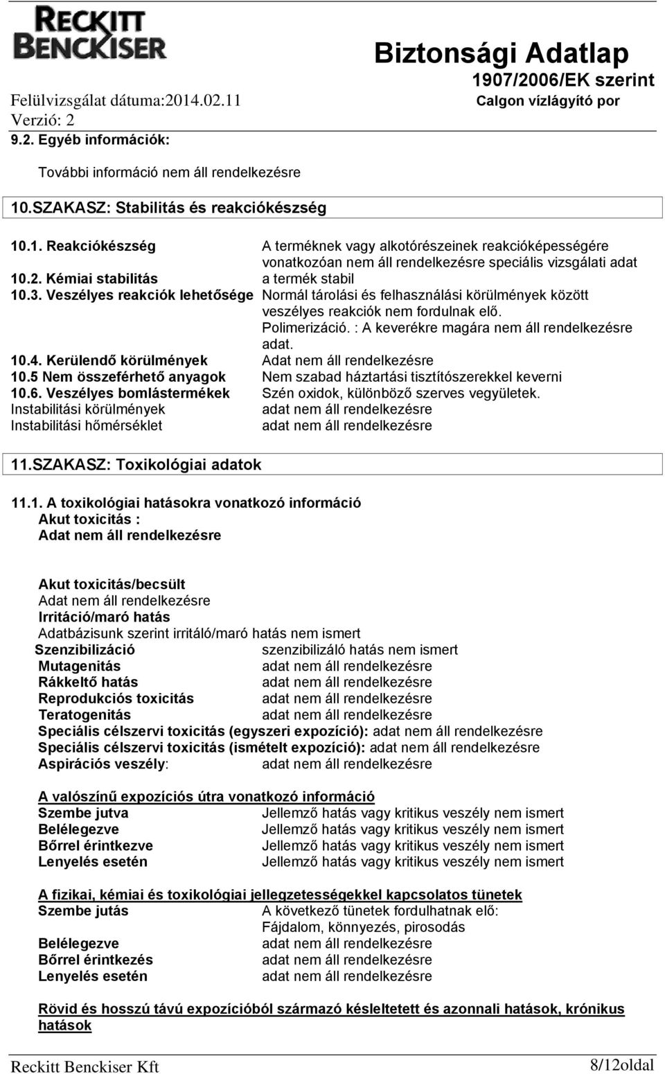 : A keverékre magára nem áll rendelkezésre adat. 10.4. Kerülendő körülmények Adat nem áll rendelkezésre 10.5 Nem összeférhető anyagok Nem szabad háztartási tisztítószerekkel keverni 10.6.