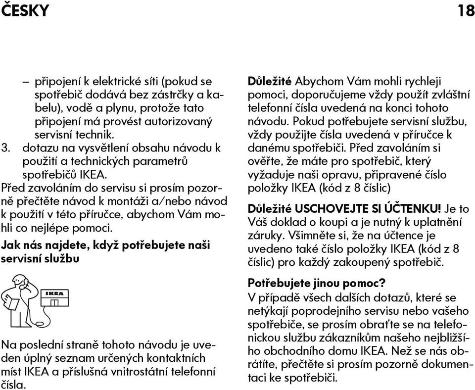 Před zavoláním do servisu si prosím pozorně přečtěte návod k montáži a/nebo návod k použití v této příručce, abychom Vám mohli co nejlépe pomoci.