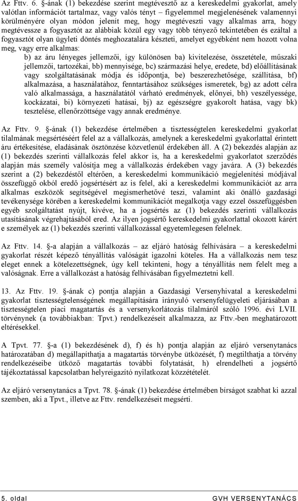 hogy megtéveszti vagy alkalmas arra, hogy megtévessze a fogyasztót az alábbiak közül egy vagy több tényezı tekintetében és ezáltal a fogyasztót olyan ügyleti döntés meghozatalára készteti, amelyet