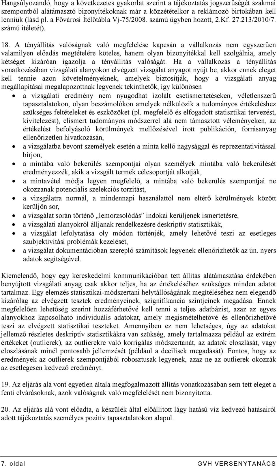 A tényállítás valóságnak való megfelelése kapcsán a vállalkozás nem egyszerően valamilyen elıadás megtételére köteles, hanem olyan bizonyítékkal kell szolgálnia, amely kétséget kizáróan igazolja a