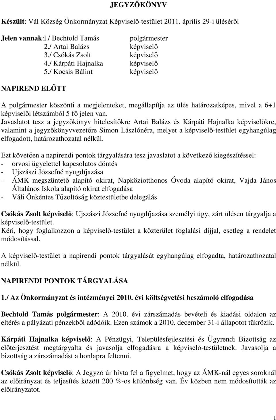 Javaslatot tesz a jegyzőkönyv hitelesítőkre Artai Balázs és Kárpáti Hajnalka képviselőkre, valamint a jegyzőkönyvvezetőre Simon Lászlónéra, melyet a képviselő-testület egyhangúlag elfogadott,