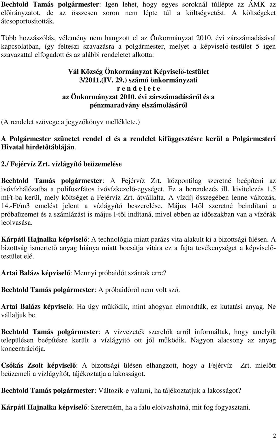 évi zárszámadásával kapcsolatban, így felteszi szavazásra a polgármester, melyet a képviselő-testület 5 igen szavazattal elfogadott és az alábbi rendeletet alkotta: Vál Község Önkormányzat