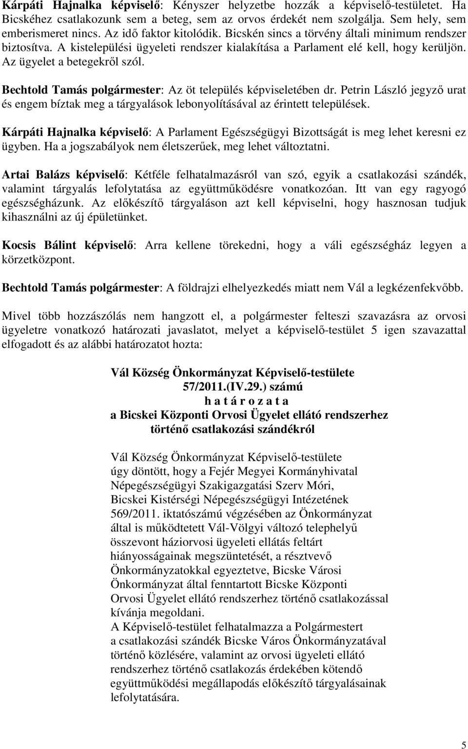 Bechtold Tamás polgármester: Az öt település képviseletében dr. Petrin László jegyző urat és engem bíztak meg a tárgyalások lebonyolításával az érintett települések.