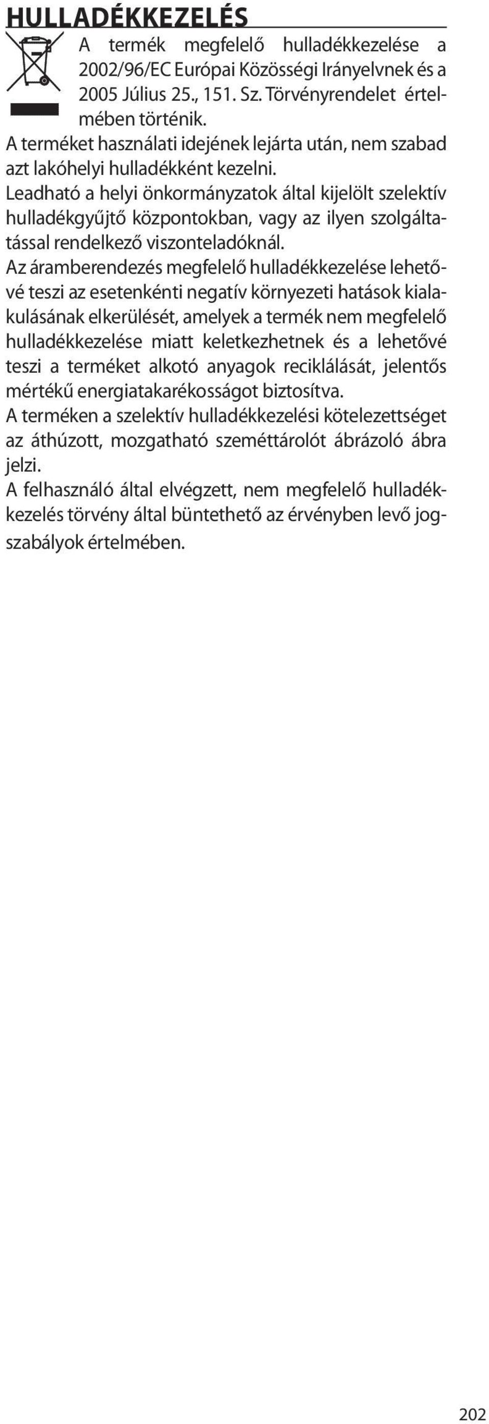 Leadható a helyi önkormányzatok által kijelölt szelektív hulladékgyűjtő központokban, vagy az ilyen szolgáltatással rendelkező viszonteladóknál.