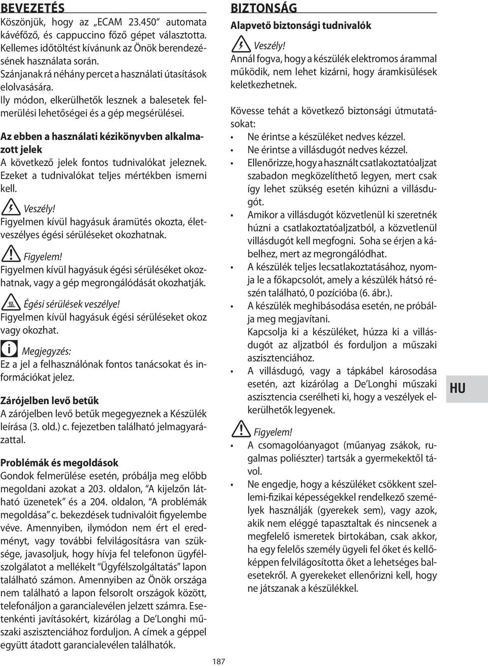 Az ebben a használati kézikönyvben alkalmazott jelek A következő jelek fontos tudnivalókat jeleznek. Ezeket a tudnivalókat teljes mértékben ismerni kell. Veszély!