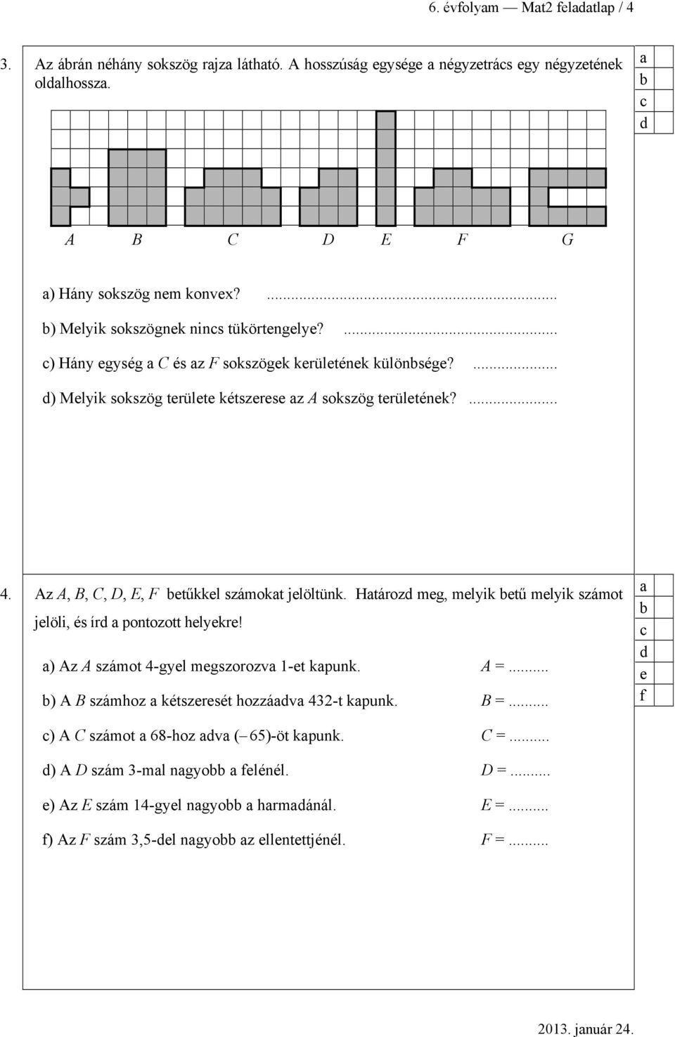 Az A, B, C, D, E, F etűkkel számokt jelöltünk. Htároz meg, melyik etű melyik számot jelöli, és ír pontozott helyekre! ) Az A számot 4-gyel megszorozv 1-et kpunk. A =.