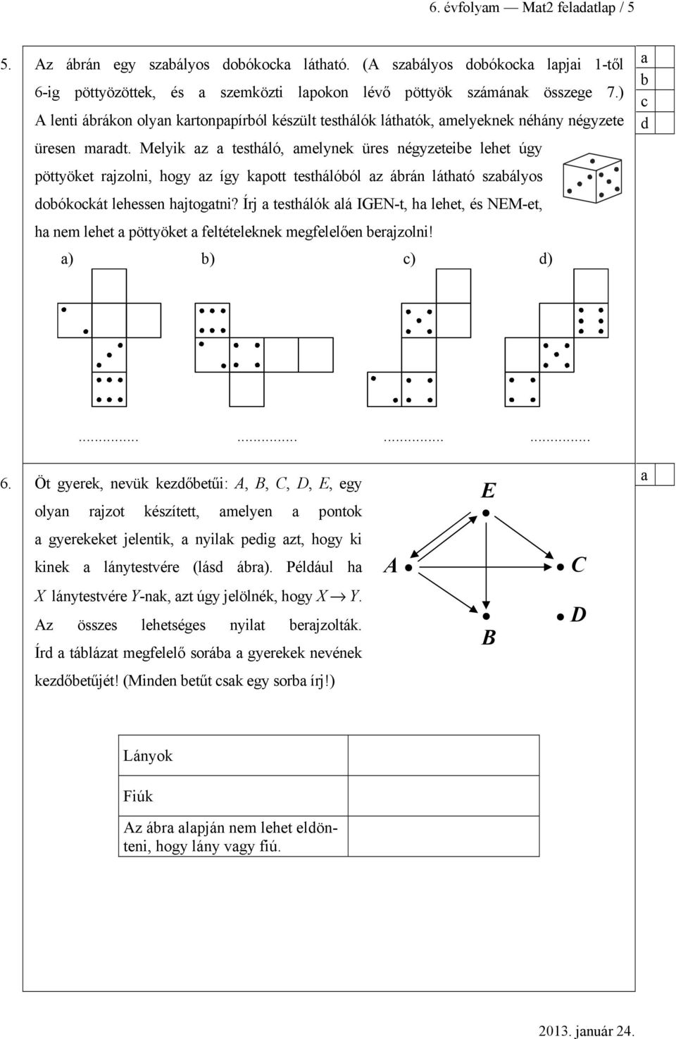 Melyik z testháló, melynek üres négyzeteie lehet úgy pöttyöket rjzolni, hogy z így kpott testhálóól z árán láthtó szályos oókokát lehessen hjtogtni?