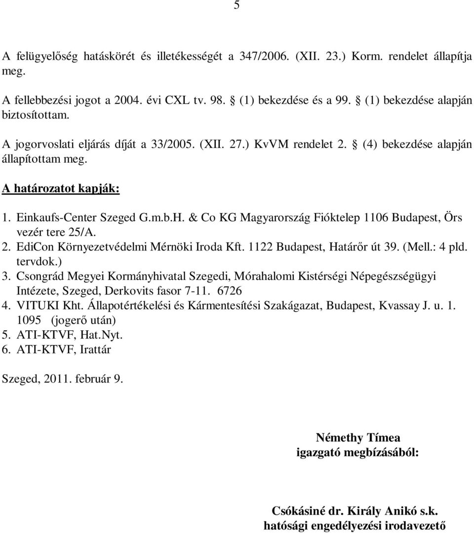 & Co KG Magyarország Fióktelep 1106 Budapest, Örs vezér tere 25/A. 2. EdiCon Környezetvédelmi Mérnöki Iroda Kft. 1122 Budapest, Határ r út 39. (Mell.: 4 pld. tervdok.) 3.