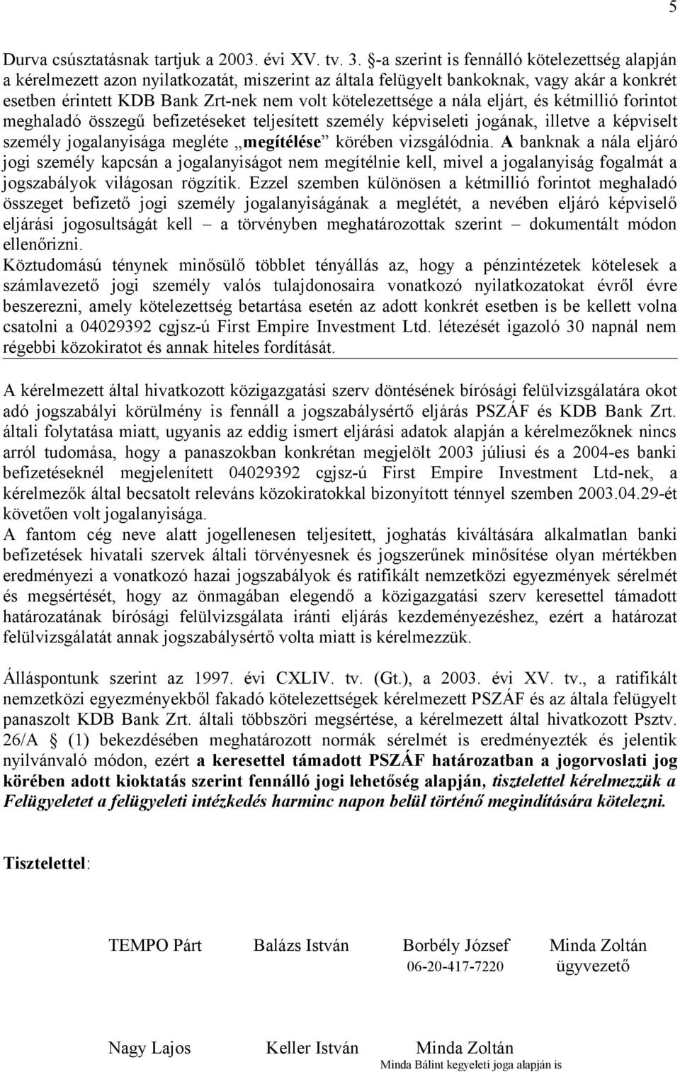 nála eljárt, és kétmillió forintot meghaladó összegű befizetéseket teljesített személy képviseleti jogának, illetve a képviselt személy jogalanyisága megléte megítélése körében vizsgálódnia.