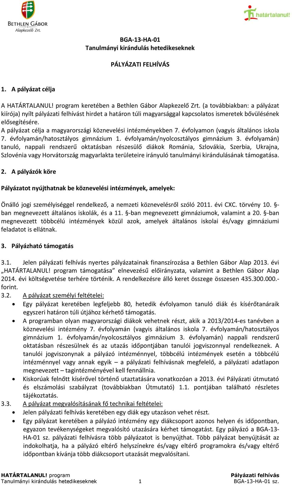 A pályázat célja a magyarországi köznevelési intézményekben 7. évfolyamon (vagyis általános iskola 7. évfolyamán/hatosztályos gimnázium 1. évfolyamán/nyolcosztályos gimnázium 3.