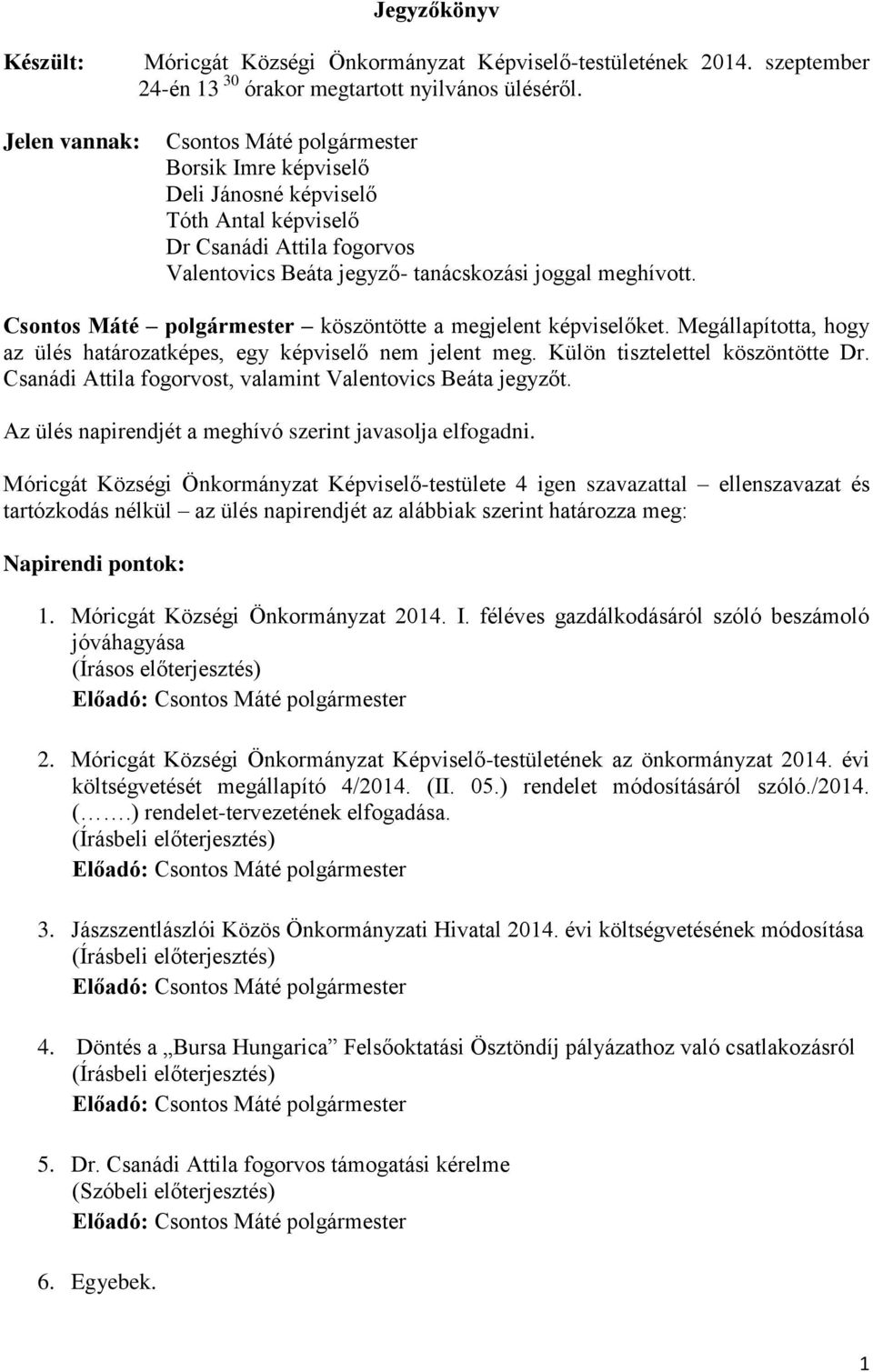 Csontos Máté polgármester köszöntötte a megjelent képviselőket. Megállapította, hogy az ülés határozatképes, egy képviselő nem jelent meg. Külön tisztelettel köszöntötte Dr.