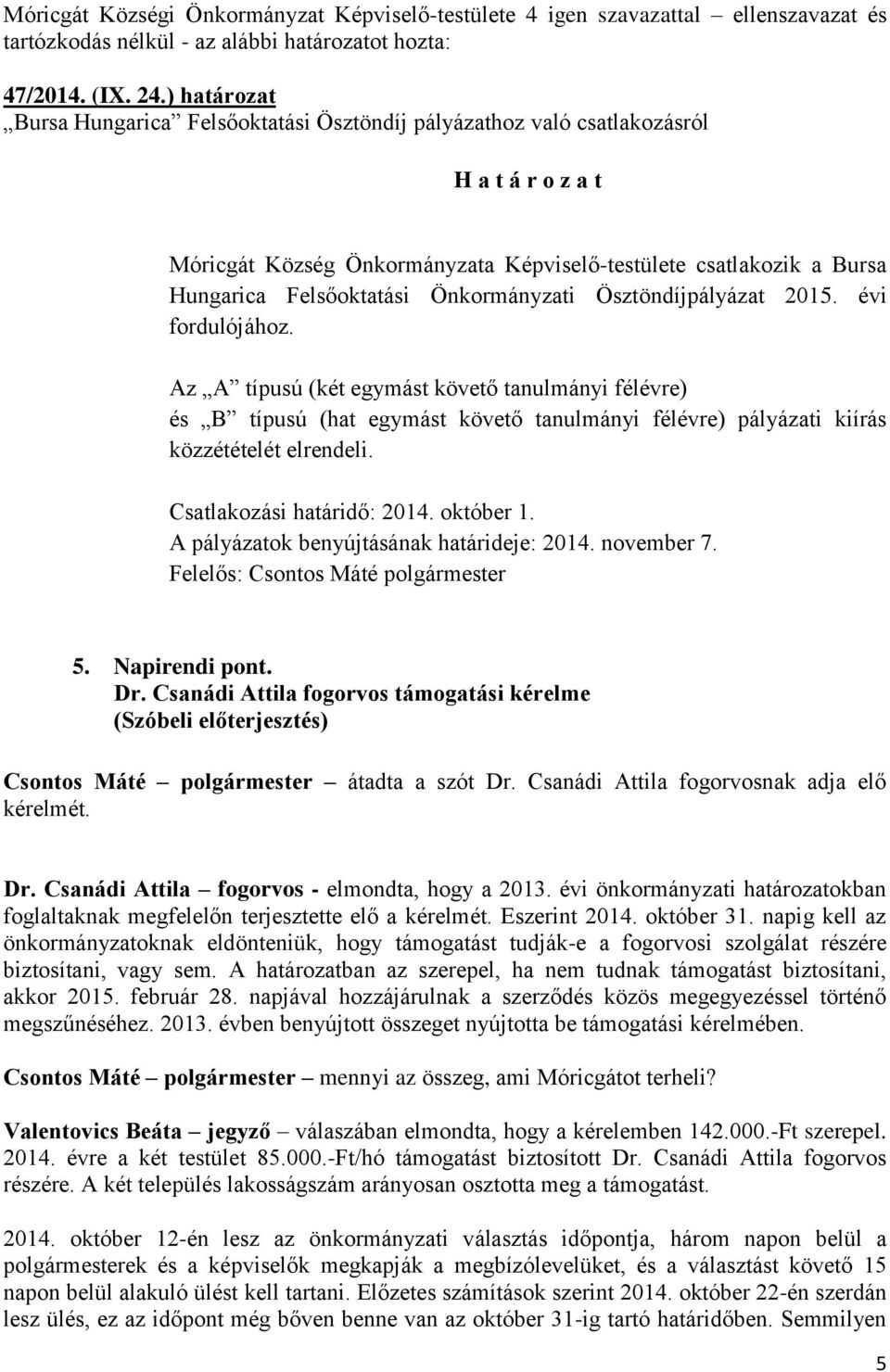 Ösztöndíjpályázat 2015. évi fordulójához. Az A típusú (két egymást követő tanulmányi félévre) és B típusú (hat egymást követő tanulmányi félévre) pályázati kiírás közzétételét elrendeli.