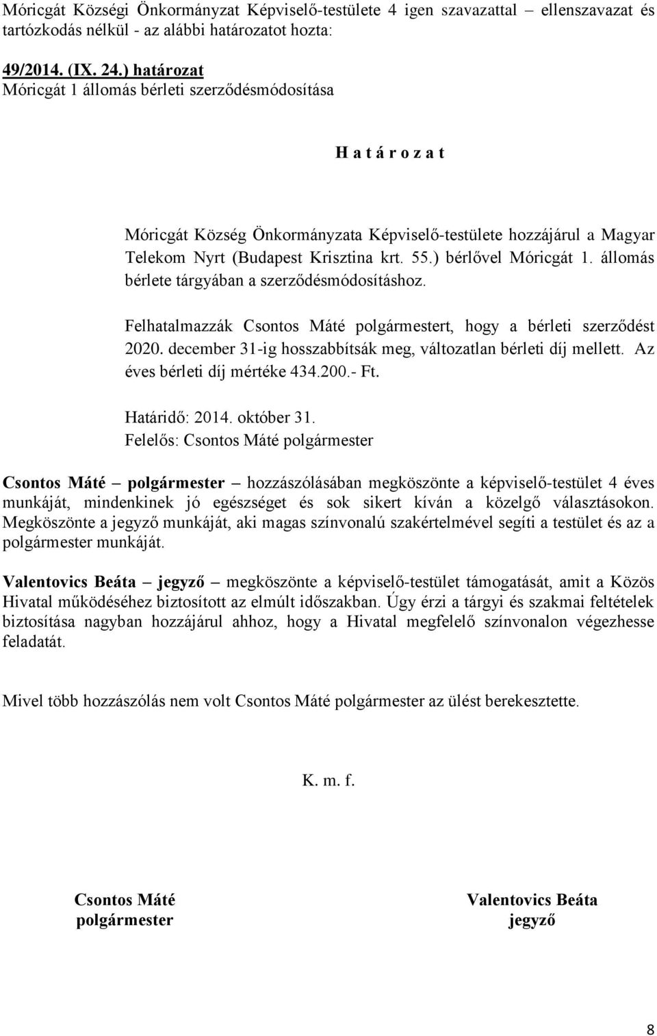 állomás bérlete tárgyában a szerződésmódosításhoz. Felhatalmazzák Csontos Máté polgármestert, hogy a bérleti szerződést 2020. december 31-ig hosszabbítsák meg, változatlan bérleti díj mellett.