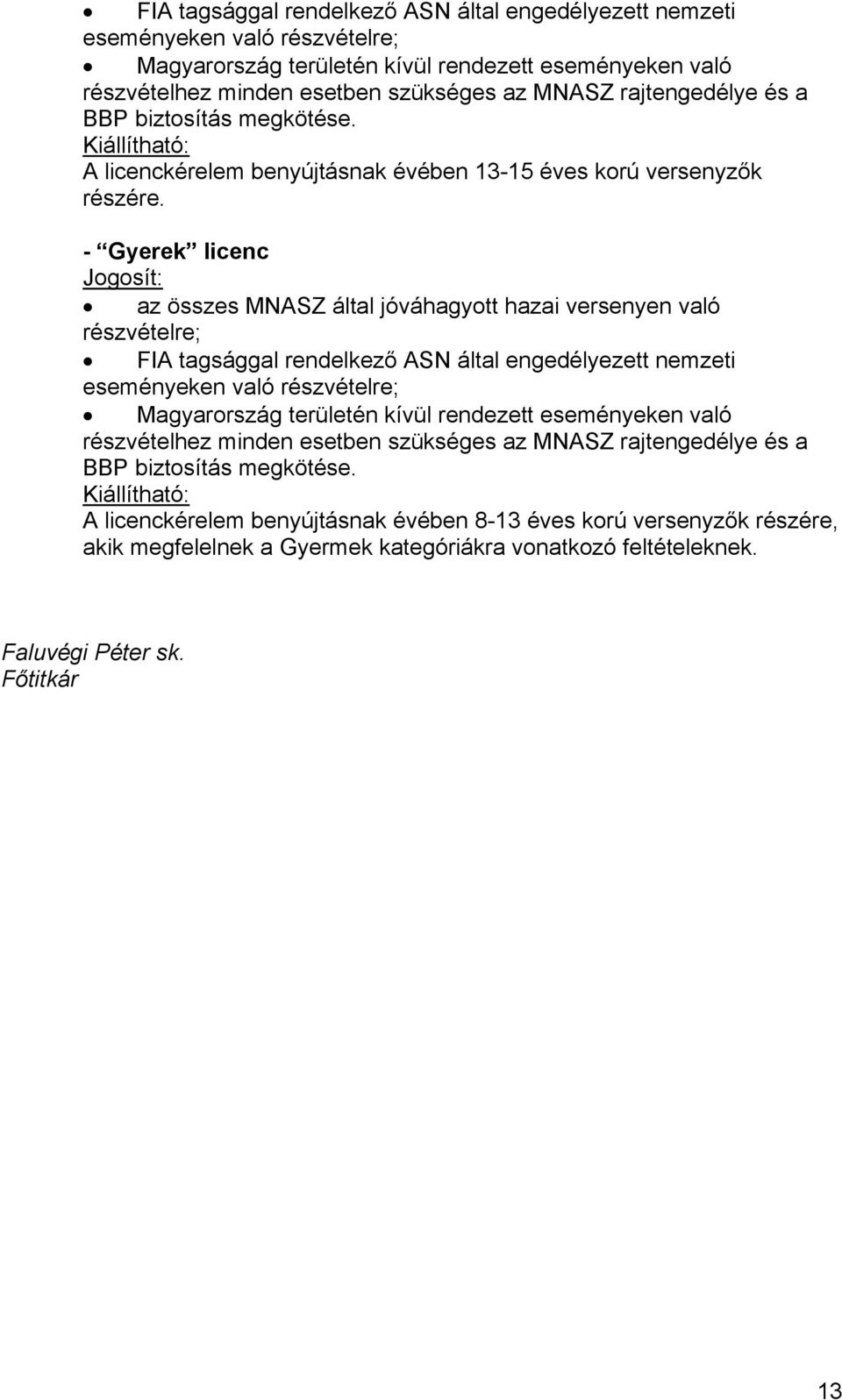 - Gyerek licenc Jogosít: az összes MNASZ által jóváhagyott hazai versenyen való részvételre;  biztosítás megkötése.