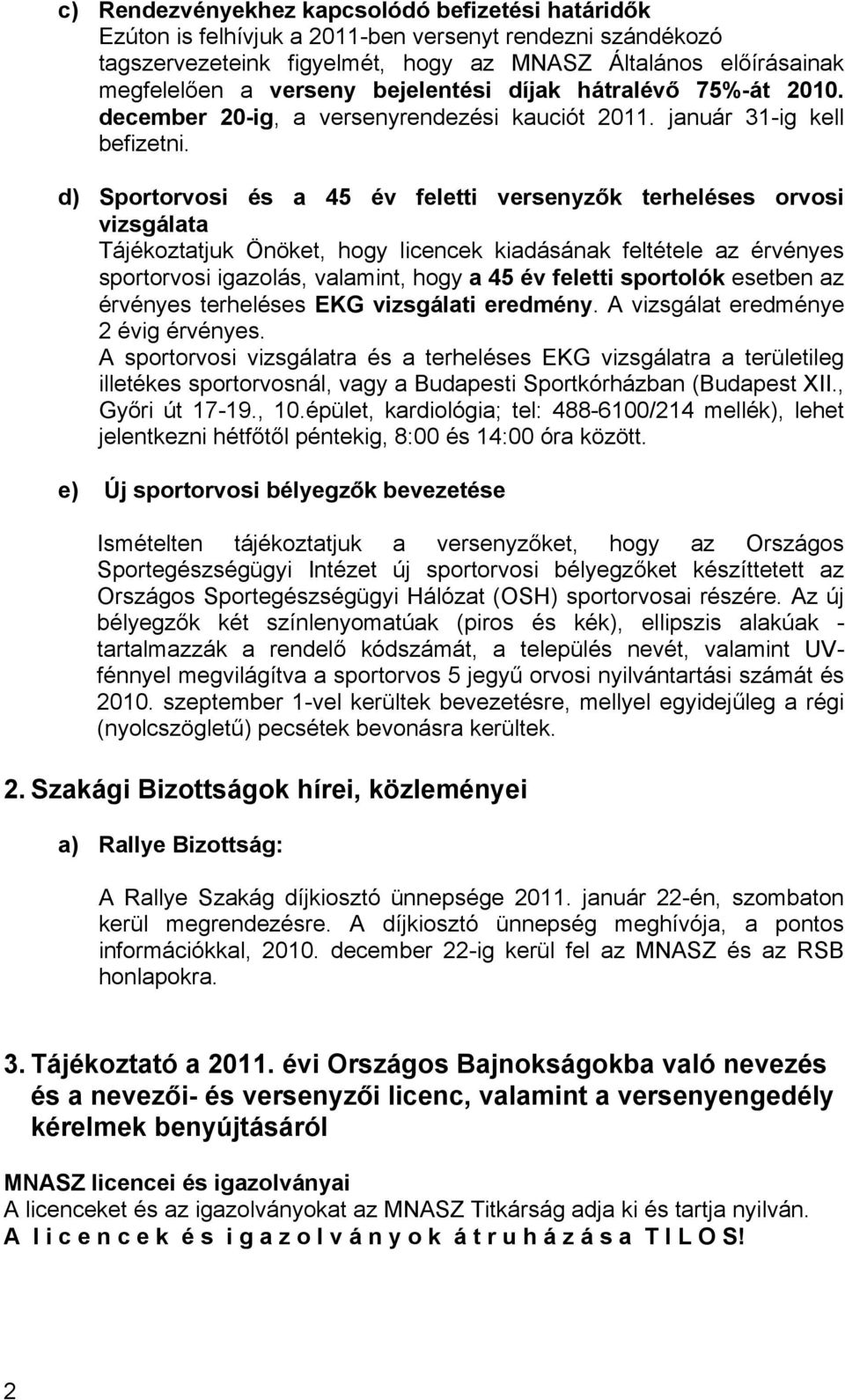 d) Sportorvosi és a 45 év feletti versenyzők terheléses orvosi vizsgálata Tájékoztatjuk Önöket, hogy licencek kiadásának feltétele az érvényes sportorvosi igazolás, valamint, hogy a 45 év feletti